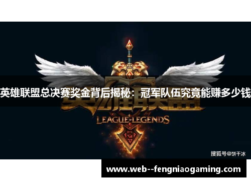 英雄联盟总决赛奖金背后揭秘：冠军队伍究竟能赚多少钱