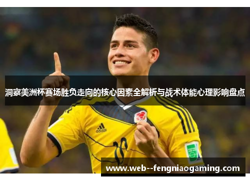 洞察美洲杯赛场胜负走向的核心因素全解析与战术体能心理影响盘点