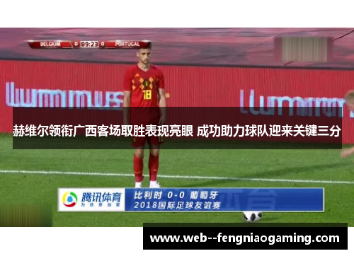 赫维尔领衔广西客场取胜表现亮眼 成功助力球队迎来关键三分