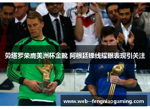 劳塔罗荣膺美洲杯金靴 阿根廷锋线耀眼表现引关注