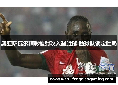 奥亚萨瓦尔精彩推射攻入制胜球 助球队锁定胜局