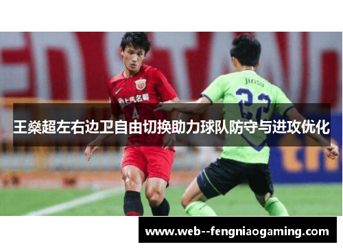 王燊超左右边卫自由切换助力球队防守与进攻优化
